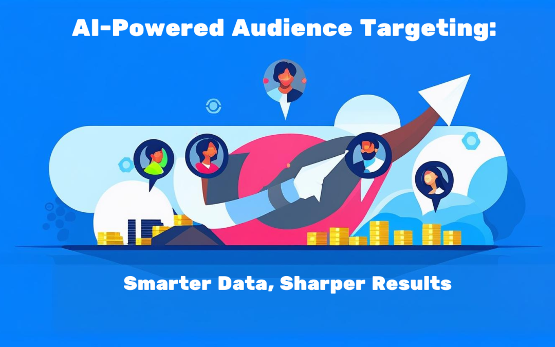AI-Powered Audience Targeting: Smarter Data, Sharper Results