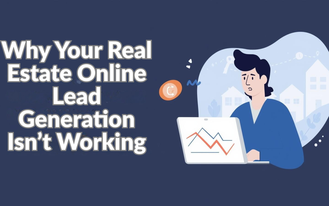 Why Your Real Estate Online Lead Generation Isn’t Working